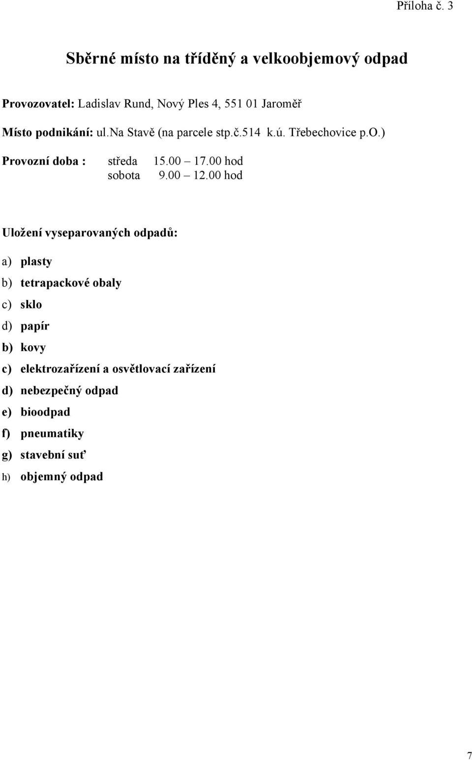 podnikání: ul.na Stavě (na parcele stp.č.514 k.ú. Třebechovice p.o.) Provozní doba : středa 15.00 17.