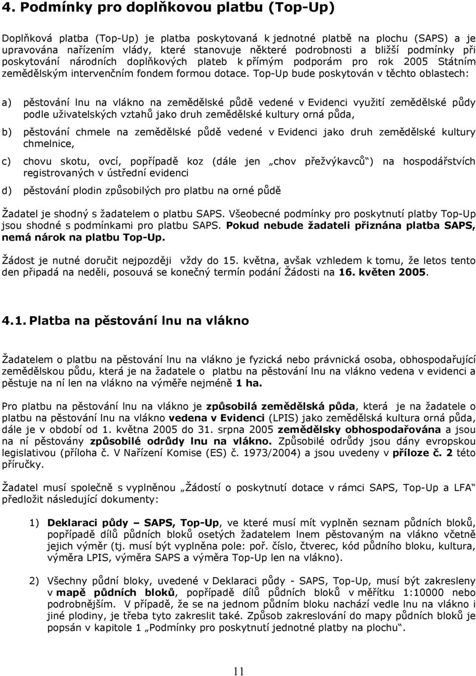 Top-Up bude poskytován v těchto oblastech: a) pěstování lnu na vlákno na zemědělské půdě vedené v Evidenci využití zemědělské půdy podle uživatelských vztahů jako druh zemědělské kultury orná půda,