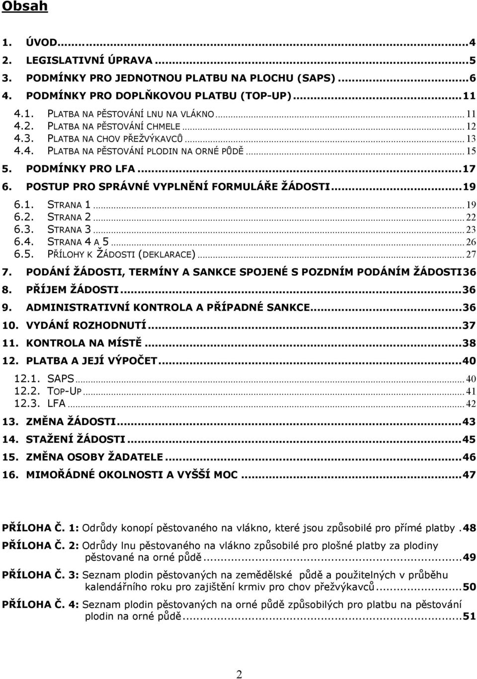 .. 22 6.3. STRANA 3... 23 6.4. STRANA 4 A 5... 26 6.5. PŘÍLOHY K ŽÁDOSTI (DEKLARACE)... 27 7. PODÁNÍ ŽÁDOSTI, TERMÍNY A SANKCE SPOJENÉ S POZDNÍM PODÁNÍM ŽÁDOSTI36 8. PŘÍJEM ŽÁDOSTI...36 9.