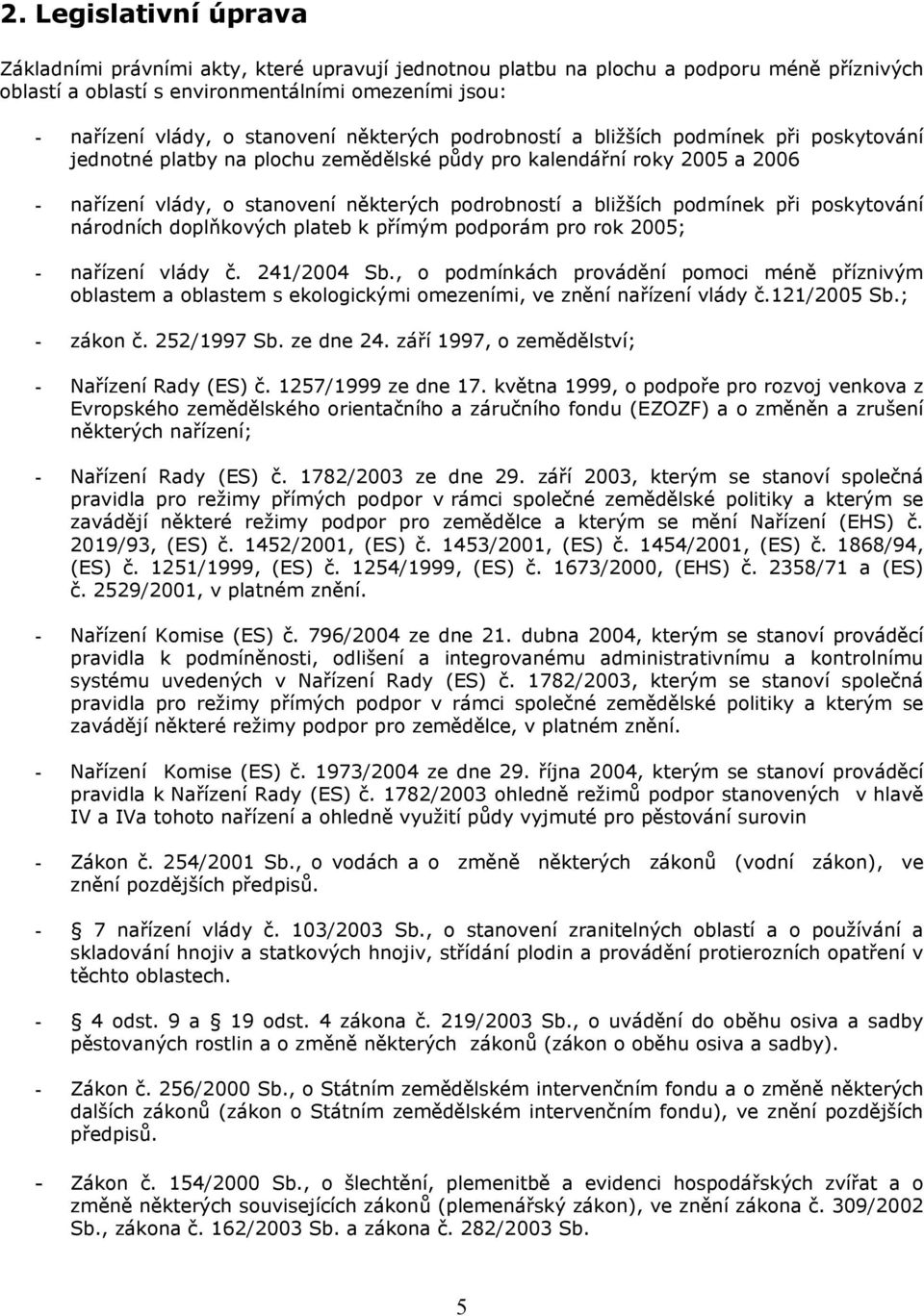 bližších podmínek při poskytování národních doplňkových plateb k přímým podporám pro rok 2005; - nařízení vlády č. 241/2004 Sb.