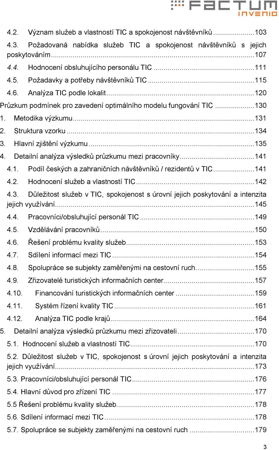 Struktura vzorku...134 3. Hlavní zjištění výzkumu...135 4. Detailní analýza výsledků průzkumu mezi pracovníky...141 4.1. Podíl českých a zahraničních návštěvníků / rezidentů v TIC...141 4.2.