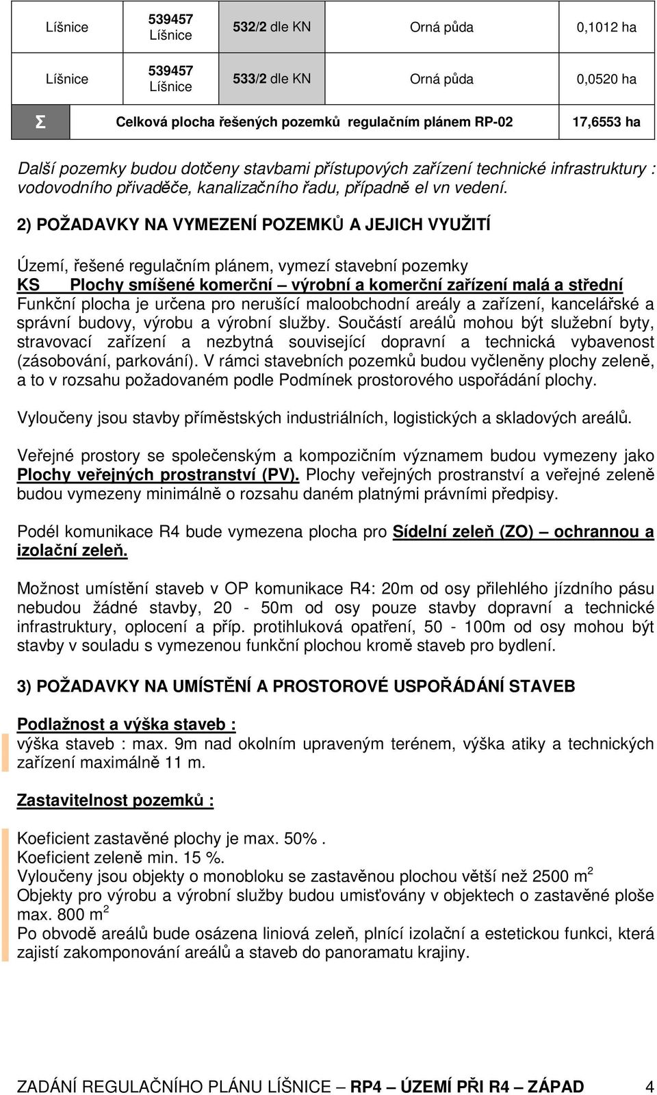 2) POŽADAVKY NA VYMEZENÍ POZEMKŮ A JEJICH VYUŽITÍ Území, řešené regulačním plánem, vymezí stavební pozemky KS Plochy smíšené komerční výrobní a komerční zařízení malá a střední Funkční plocha je