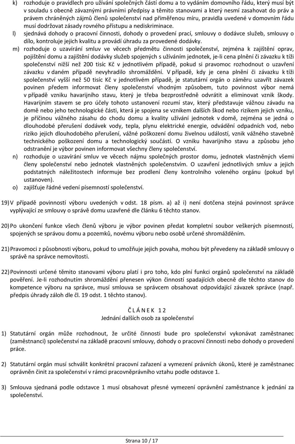 l) sjednává dohody o pracovní činnosti, dohody o provedení prací, smlouvy o dodávce služeb, smlouvy o dílo, kontroluje jejich kvalitu a provádí úhradu za provedené dodávky.