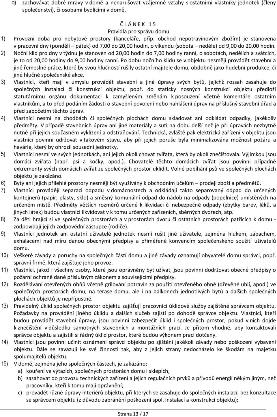 2) Noční klid pro dny v týdnu je stanoven od 20,00 hodin do 7,00 hodiny ranní, o sobotách, nedělích a svátcích, je to od 20,00 hodiny do 9,00 hodiny ranní.
