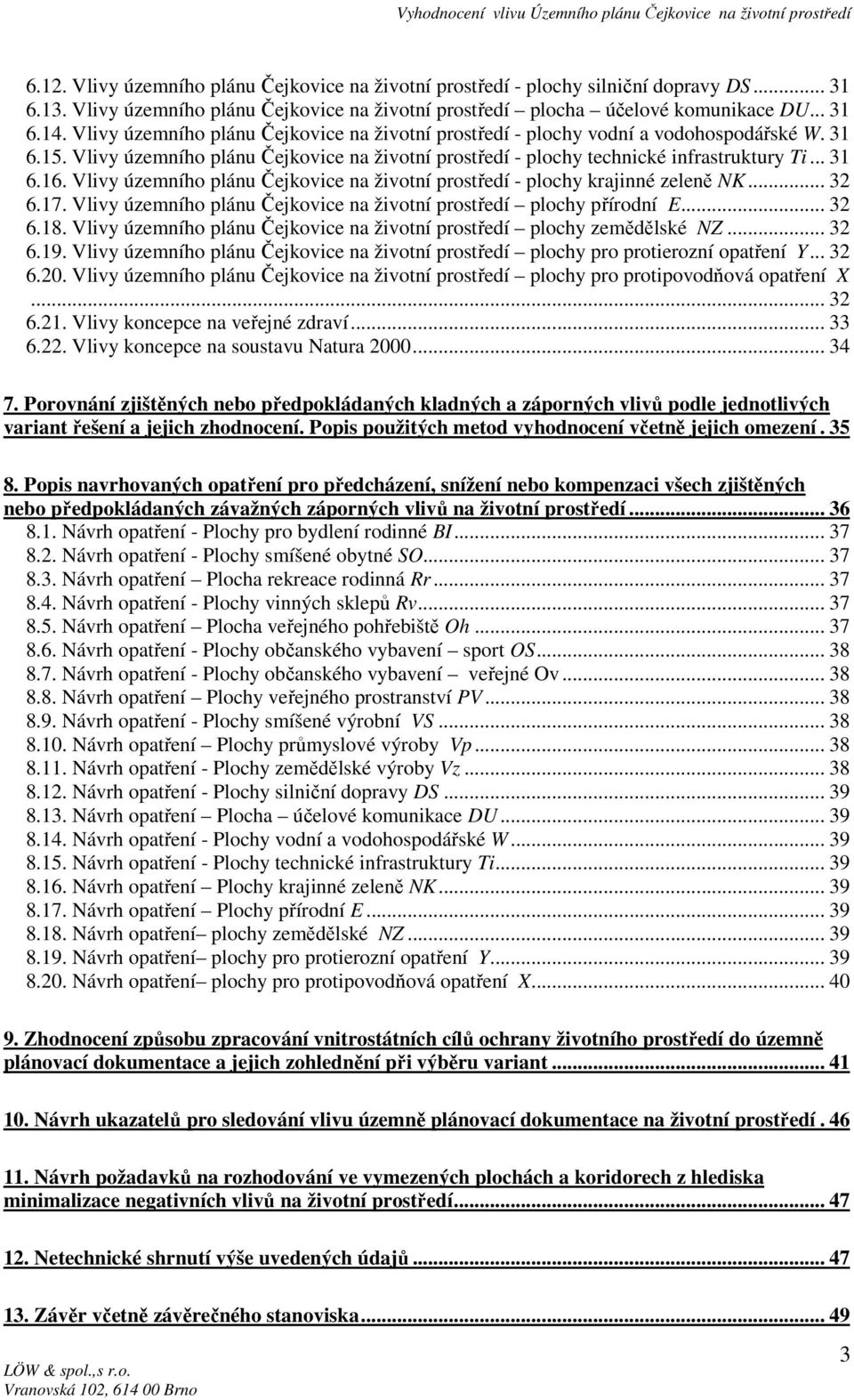 Vlivy územního plánu Čejkovice na životní prostředí - plochy krajinné zeleně NK... 32 6.17. Vlivy územního plánu Čejkovice na životní prostředí plochy přírodní E... 32 6.18.