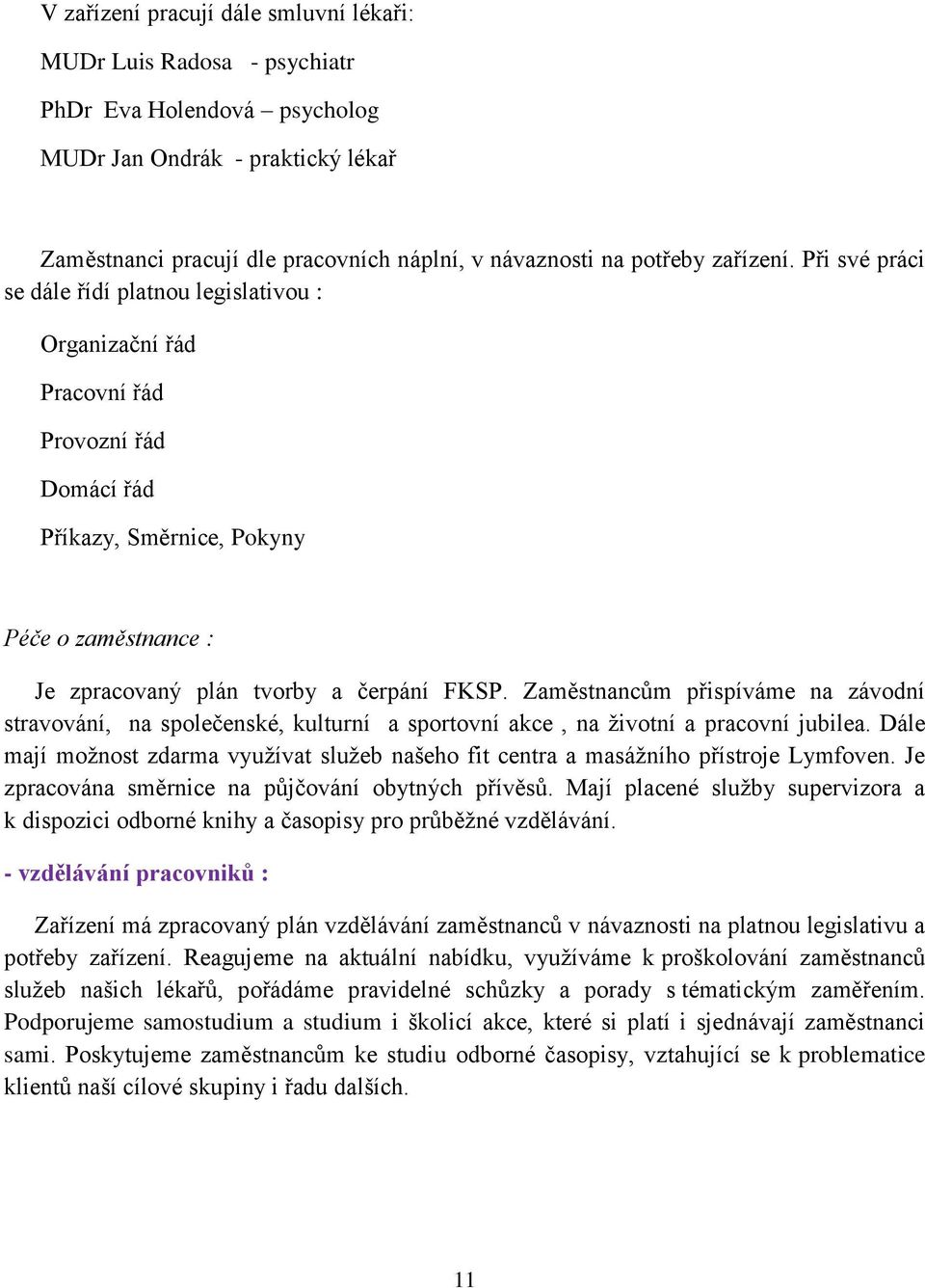 Při své práci se dále řídí platnou legislativou : Organizační řád Pracovní řád Provozní řád Domácí řád Příkazy, Směrnice, Pokyny Péče o zaměstnance : Je zpracovaný plán tvorby a čerpání FKSP.