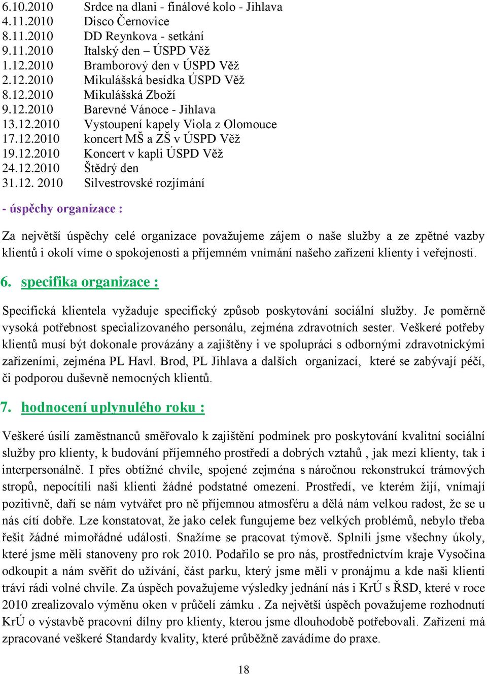 12. 2010 Silvestrovské rozjímání - úspěchy organizace : Za největší úspěchy celé organizace povaţujeme zájem o naše sluţby a ze zpětné vazby klientů i okolí víme o spokojenosti a příjemném vnímání