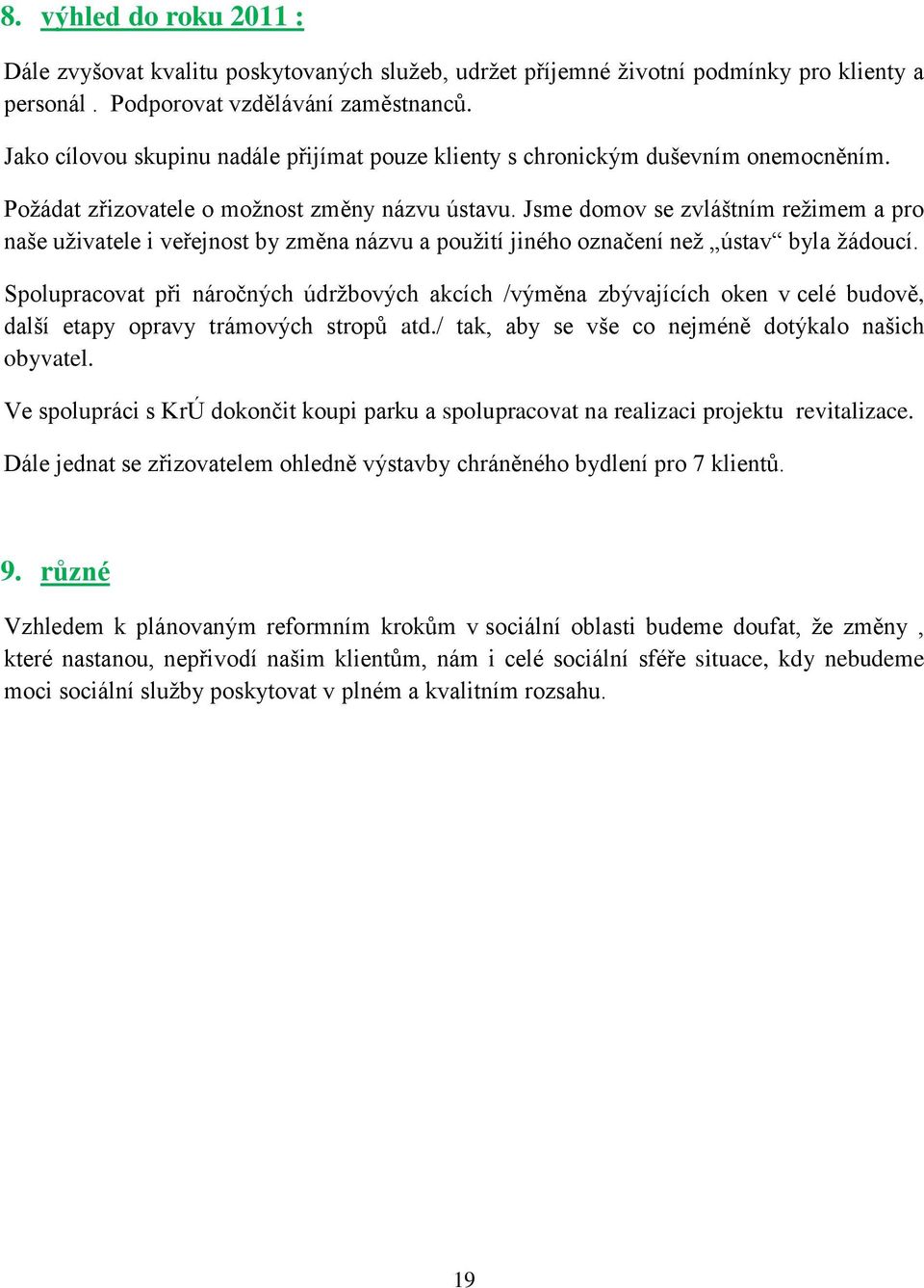 Jsme domov se zvláštním reţimem a pro naše uţivatele i veřejnost by změna názvu a pouţití jiného označení neţ ústav byla ţádoucí.