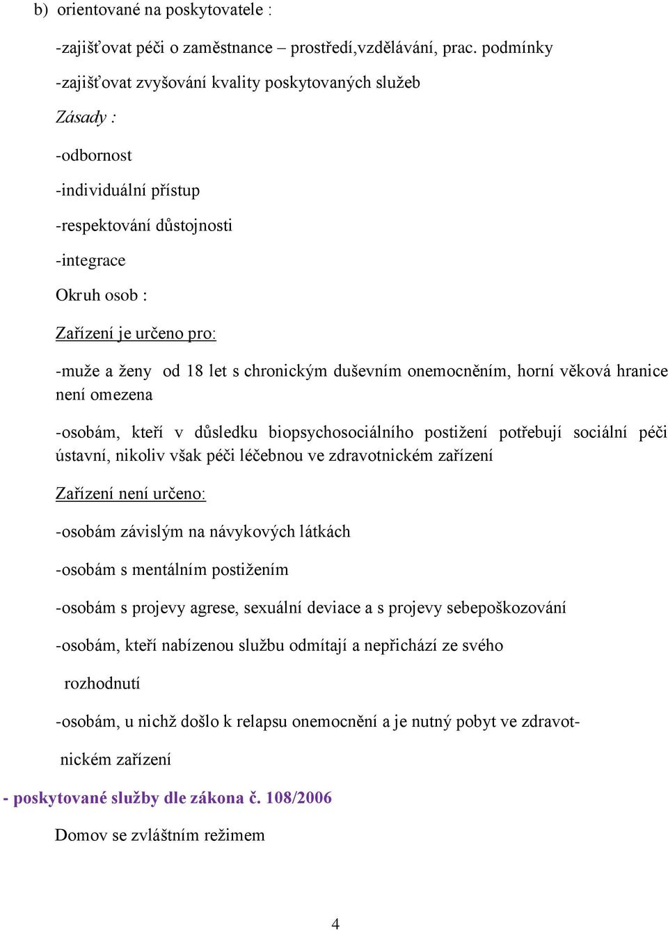 s chronickým duševním onemocněním, horní věková hranice není omezena -osobám, kteří v důsledku biopsychosociálního postiţení potřebují sociální péči ústavní, nikoliv však péči léčebnou ve