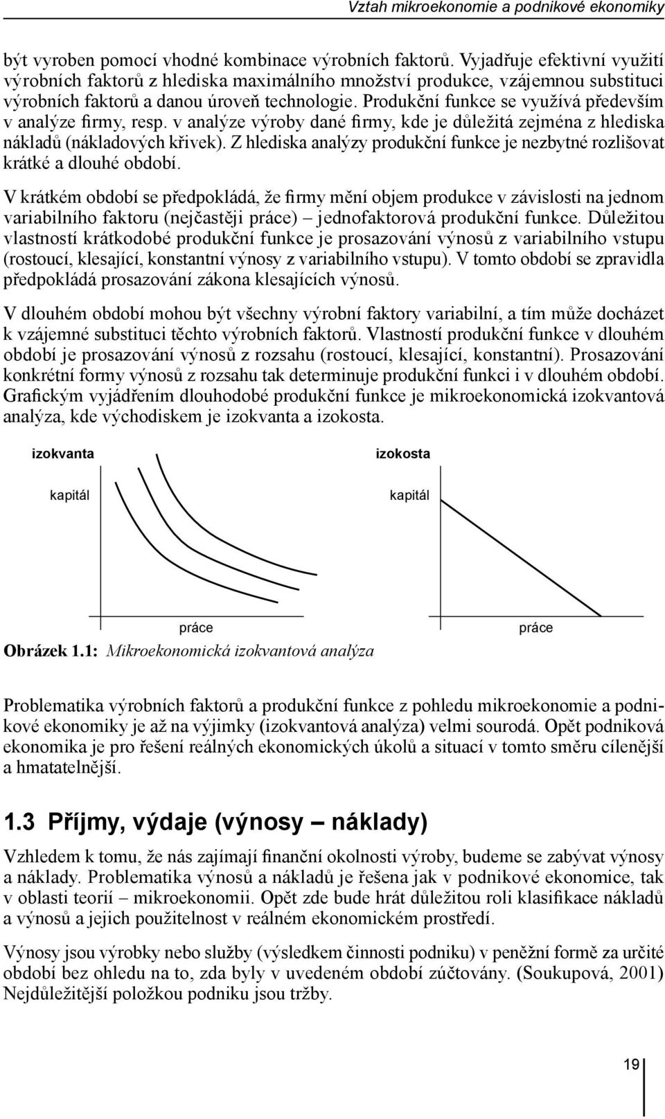 Produkční funkce se využívá především v analýze firmy, resp. v analýze výroby dané firmy, kde je důležitá zejména z hlediska nákladů (nákladových křivek).