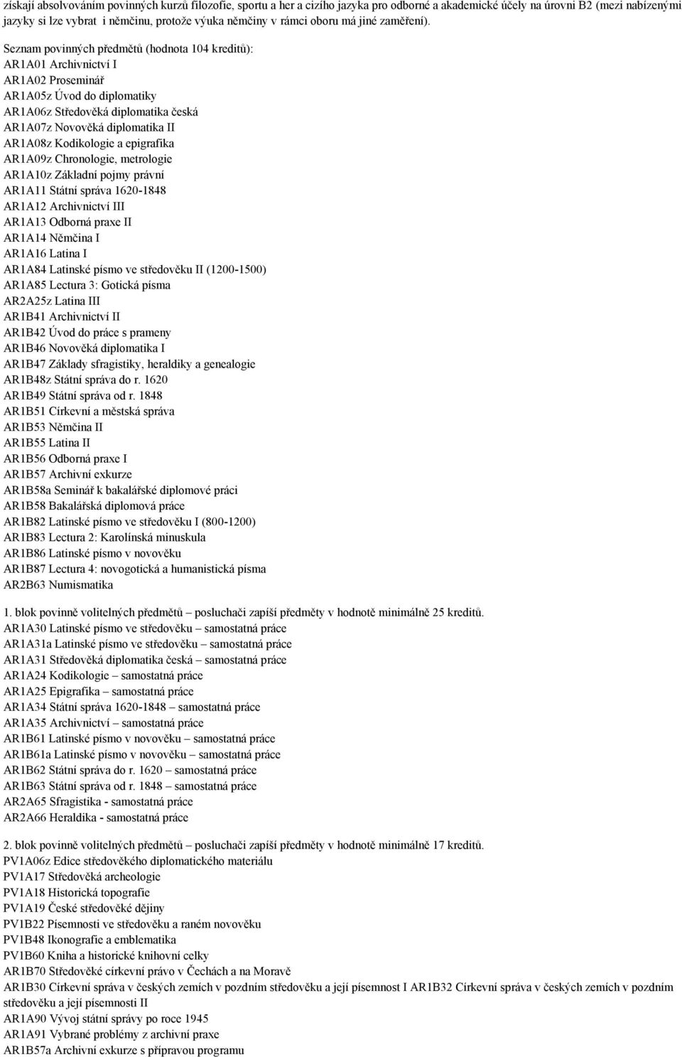 Seznam povinných předmětů (hodnota 104 kreditů): AR1A01 Archivnictví I AR1A02 Proseminář AR1A05z Úvod do diplomatiky AR1A06z Středověká diplomatika česká AR1A07z Novověká diplomatika II AR1A08z