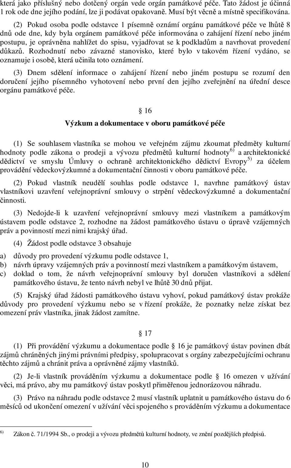 do spisu, vyjadřovat se k podkladům a navrhovat provedení důkazů. Rozhodnutí nebo závazné stanovisko, které bylo v takovém řízení vydáno, se oznamuje i osobě, která učinila toto oznámení.