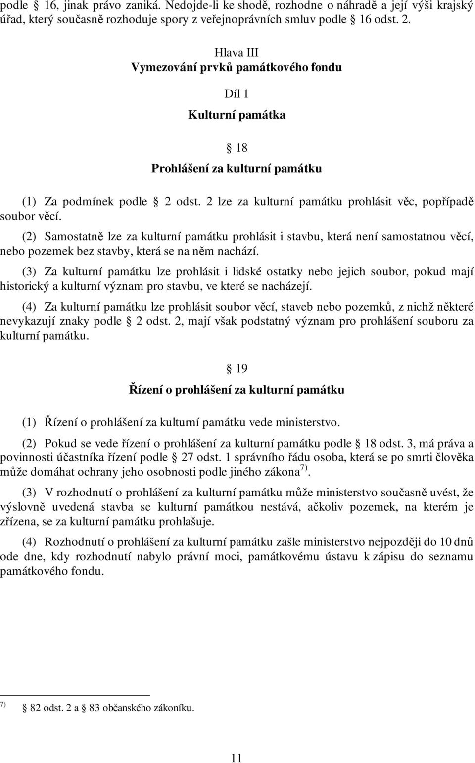 (2) Samostatně lze za kulturní památku prohlásit i stavbu, která není samostatnou věcí, nebo pozemek bez stavby, která se na něm nachází.