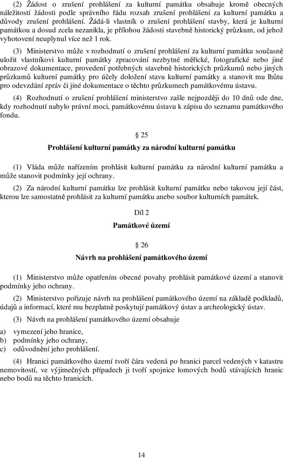 (3) Ministerstvo může v rozhodnutí o zrušení prohlášení za kulturní památku současně uložit vlastníkovi kulturní památky zpracování nezbytné měřické, fotografické nebo jiné obrazové dokumentace,