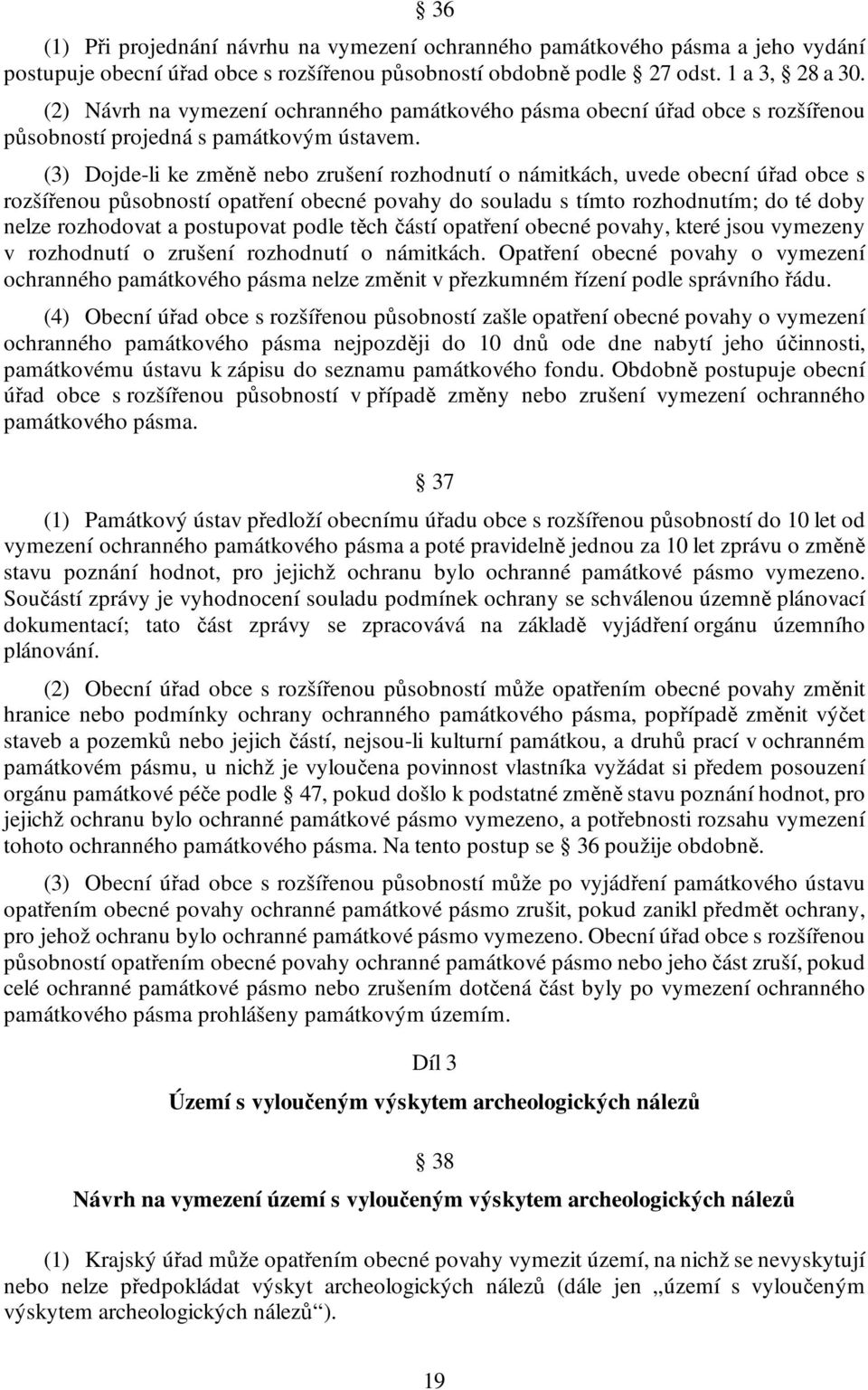 (3) Dojde-li ke změně nebo zrušení rozhodnutí o námitkách, uvede obecní úřad obce s rozšířenou působností opatření obecné povahy do souladu s tímto rozhodnutím; do té doby nelze rozhodovat a