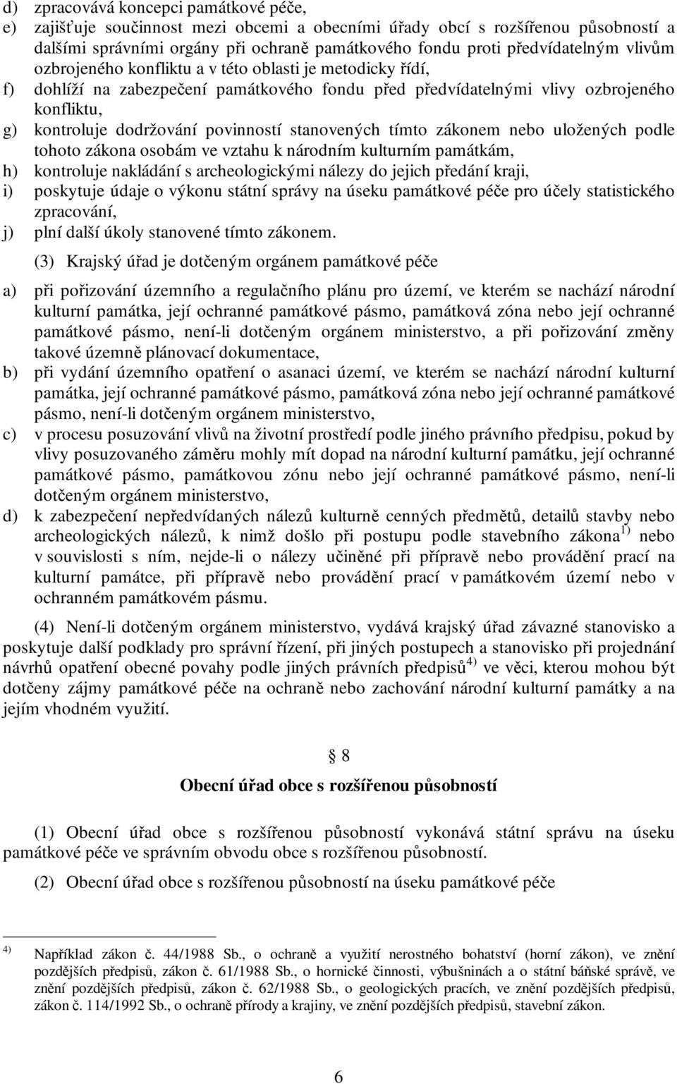 stanovených tímto zákonem nebo uložených podle tohoto zákona osobám ve vztahu k národním kulturním památkám, h) kontroluje nakládání s archeologickými nálezy do jejich předání kraji, i) poskytuje