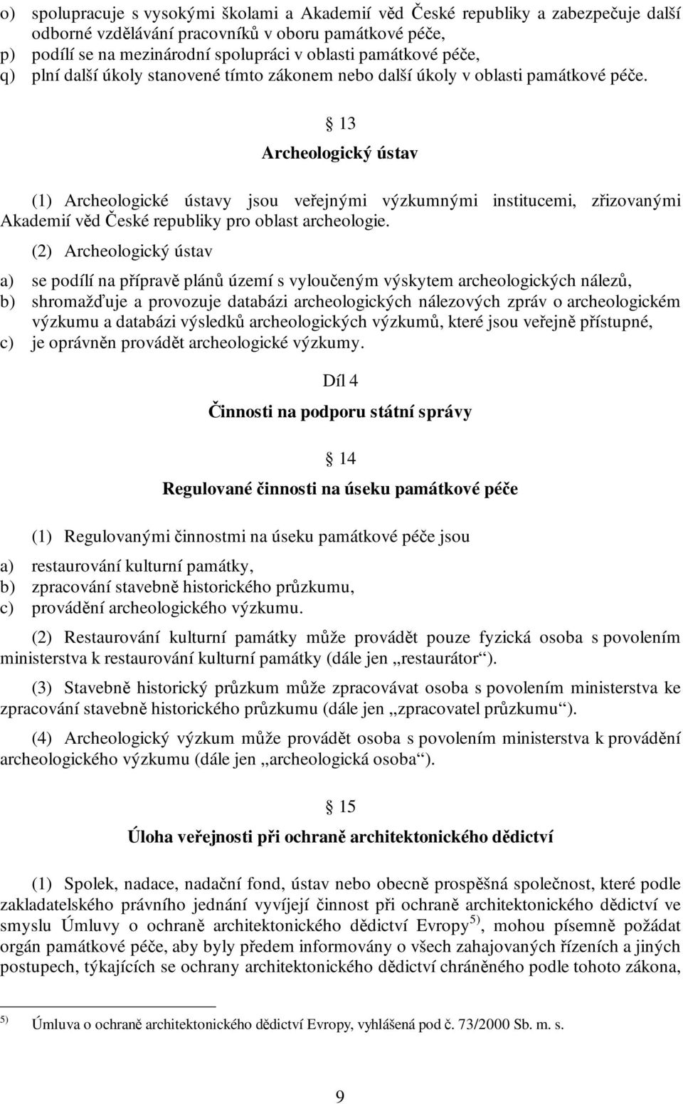 13 Archeologický ústav (1) Archeologické ústavy jsou veřejnými výzkumnými institucemi, zřizovanými Akademií věd České republiky pro oblast archeologie.