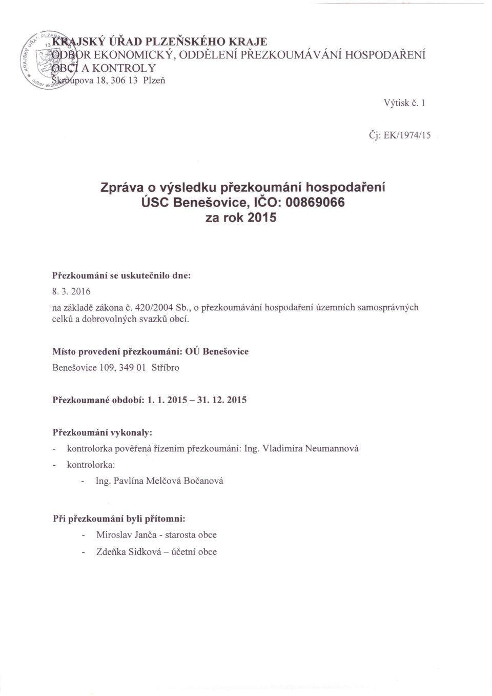 , o přezkoumávání hospodaření územnich samosprávných celků a dobrovolných svazků obcí. Místo provedení přezkoumání: OÚ Benešovice Benešovice 109,34901 Stříbro Přezkoumané období: 1. 1. 2015-31.