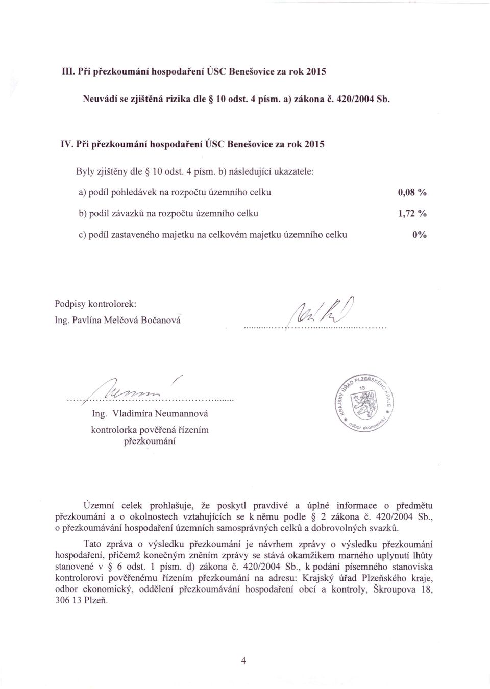 4 písmo b) následující ukazatele: a) podíl pohledávek na rozpočtu územního celku 0,08 % b) podíl závazků na rozpočtu územního celku 1,72 % c) podíl zastaveného majetku na celkovém majetku územního