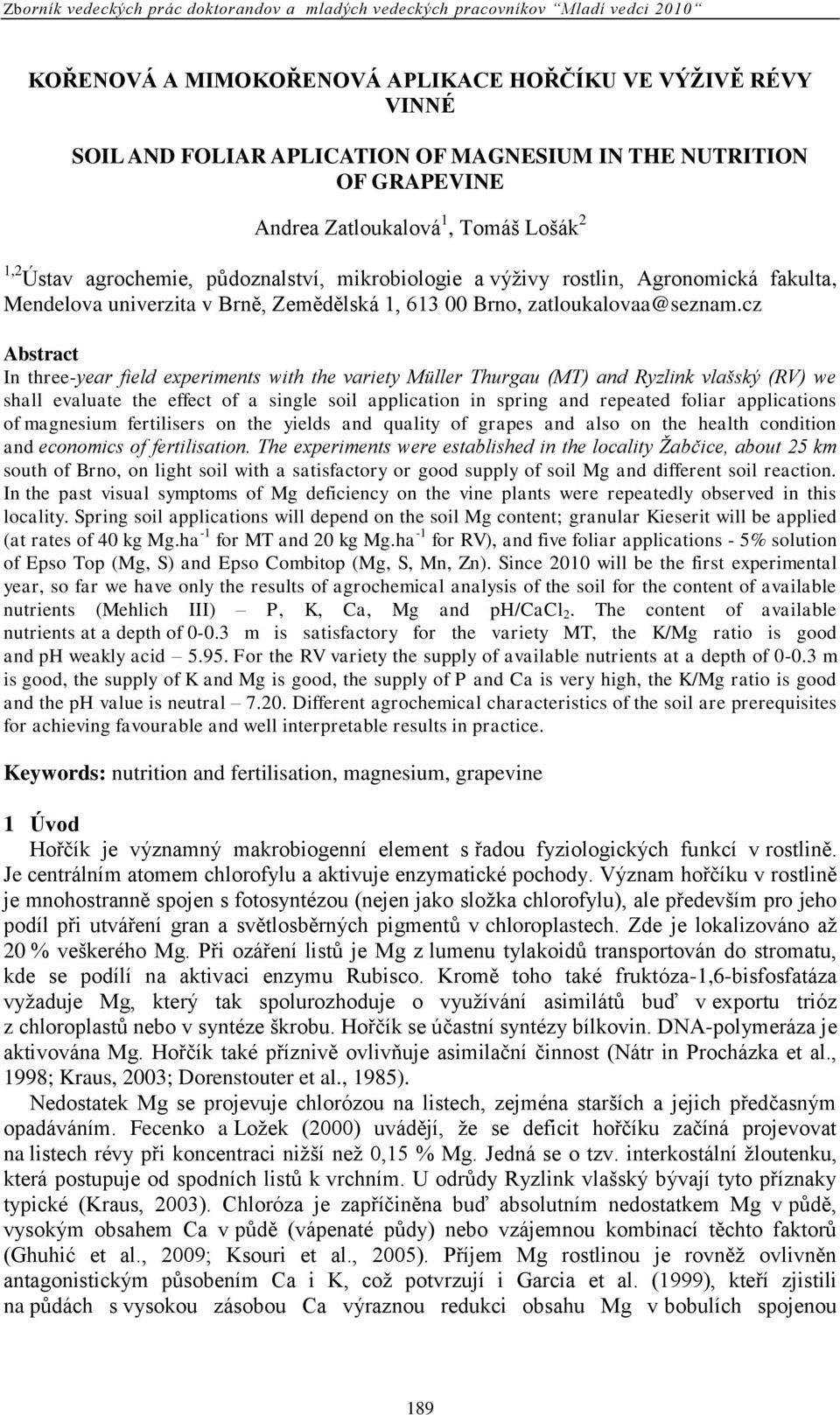 cz Abstract In three-year field experiments with the variety Müller Thurgau (MT) and Ryzlink vlašský (RV) we shall evaluate the effect of a single soil application in spring and repeated foliar