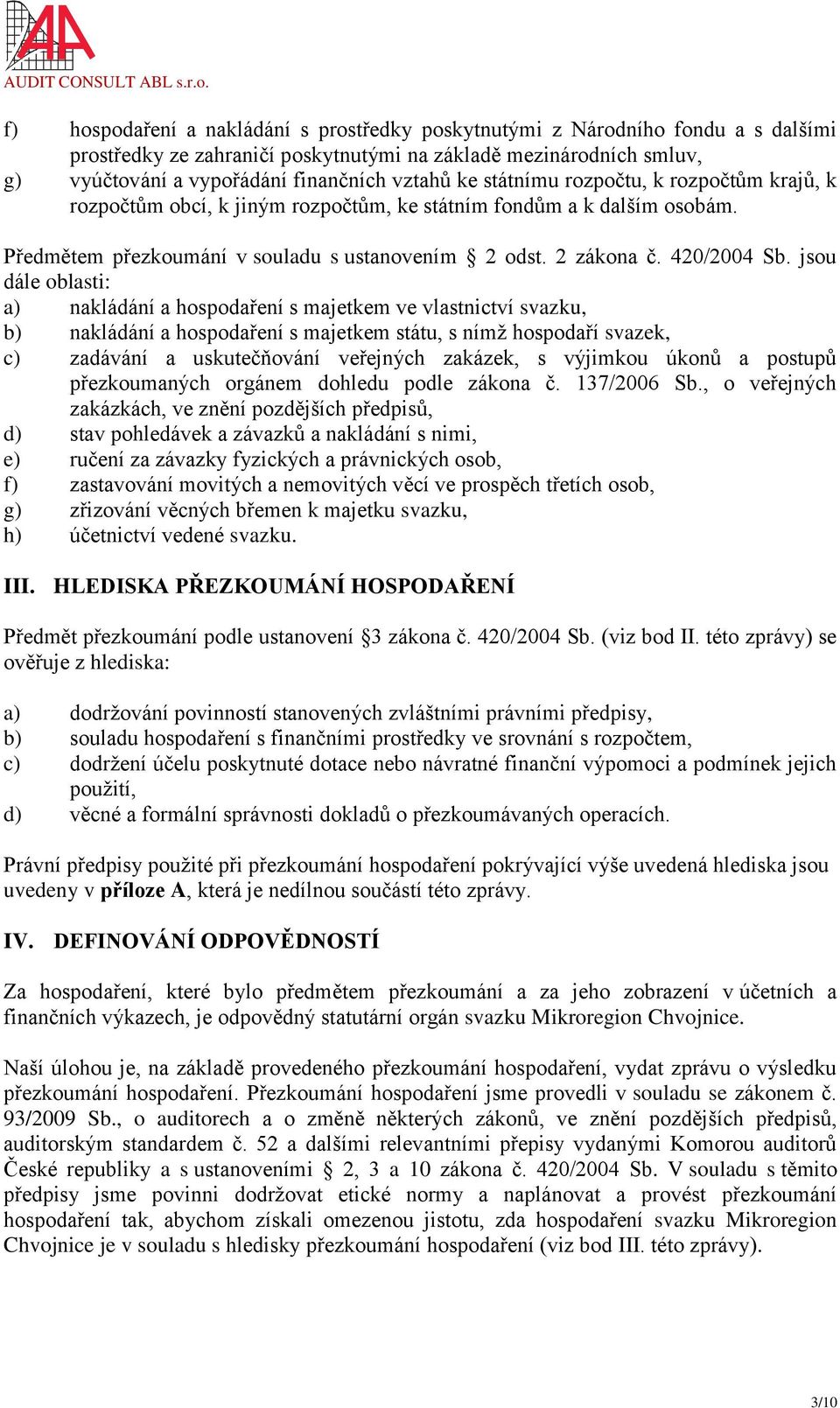 jsou dále oblasti: a) nakládání a hospodaření s majetkem ve vlastnictví svazku, b) nakládání a hospodaření s majetkem státu, s nímž hospodaří svazek, c) zadávání a uskutečňování veřejných zakázek, s