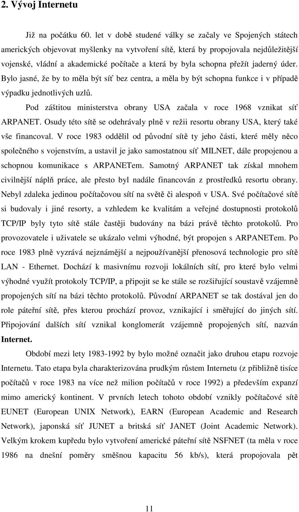 schopna přežít jaderný úder. Bylo jasné, že by to měla být síť bez centra, a měla by být schopna funkce i v případě výpadku jednotlivých uzlů.