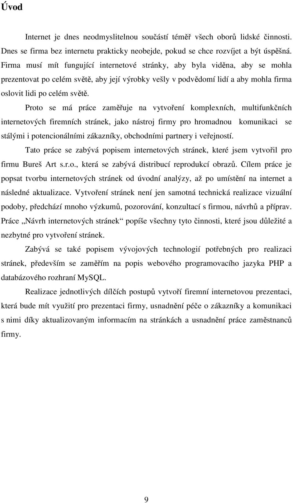 Proto se má práce zaměřuje na vytvoření komplexních, multifunkčních internetových firemních stránek, jako nástroj firmy pro hromadnou komunikaci se stálými i potencionálními zákazníky, obchodními