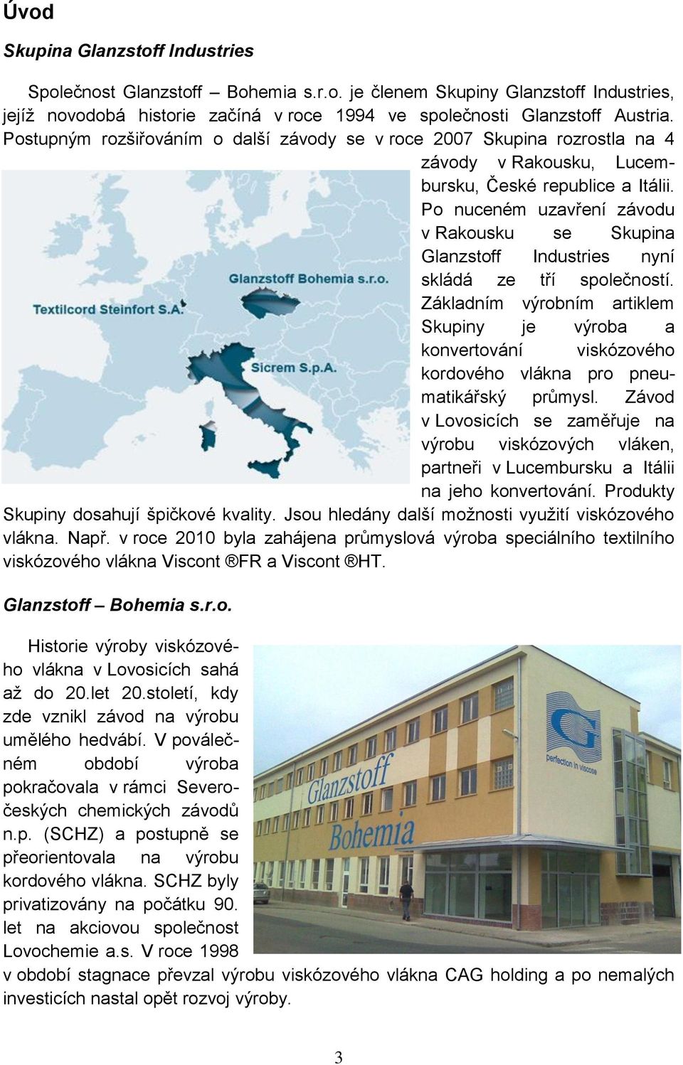 Po nuceném uzavření závodu v Rakousku se Skupina Glanzstoff Industries nyní skládá ze tří společností.
