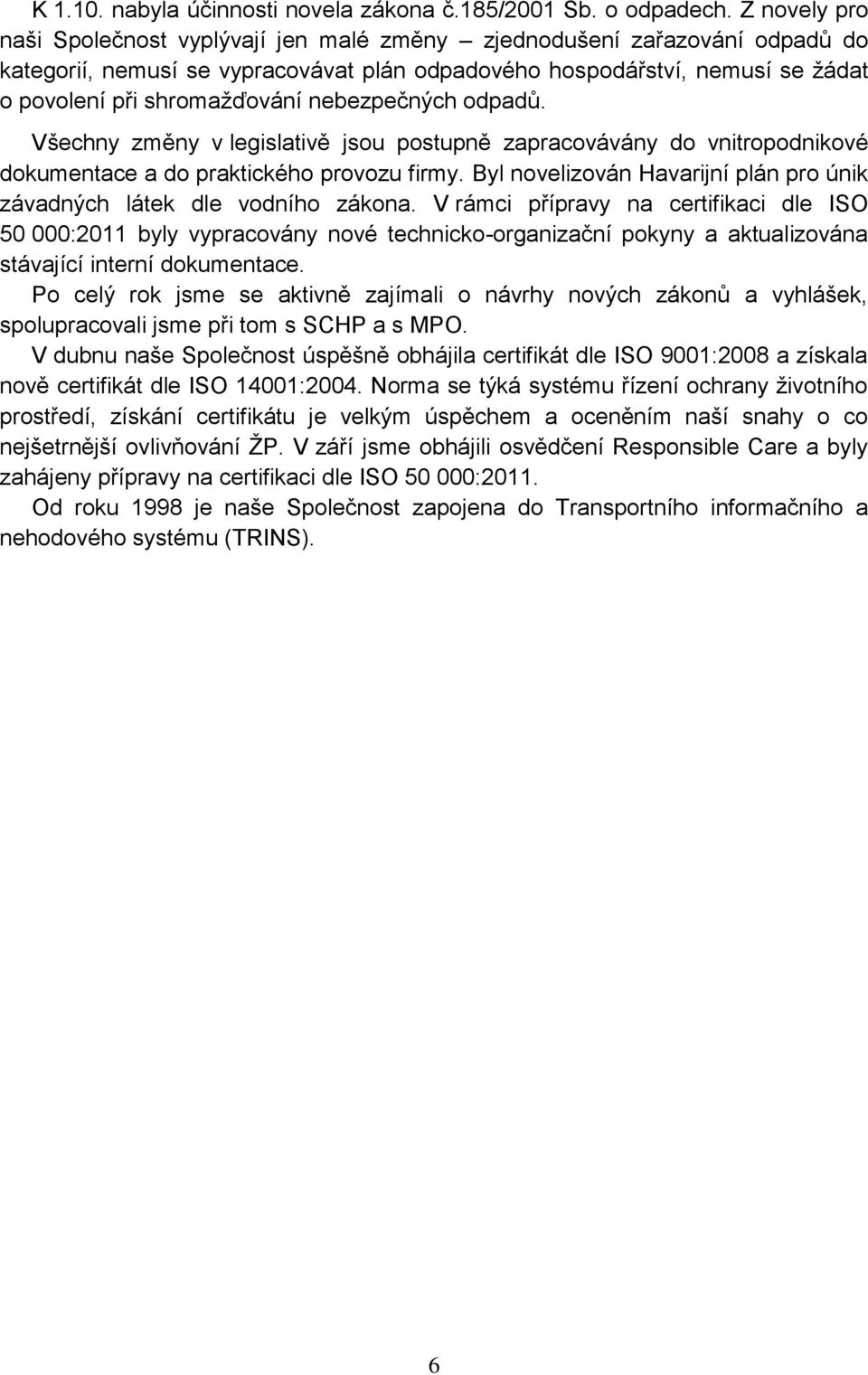nebezpečných odpadů. Všechny změny v legislativě jsou postupně zapracovávány do vnitropodnikové dokumentace a do praktického provozu firmy.