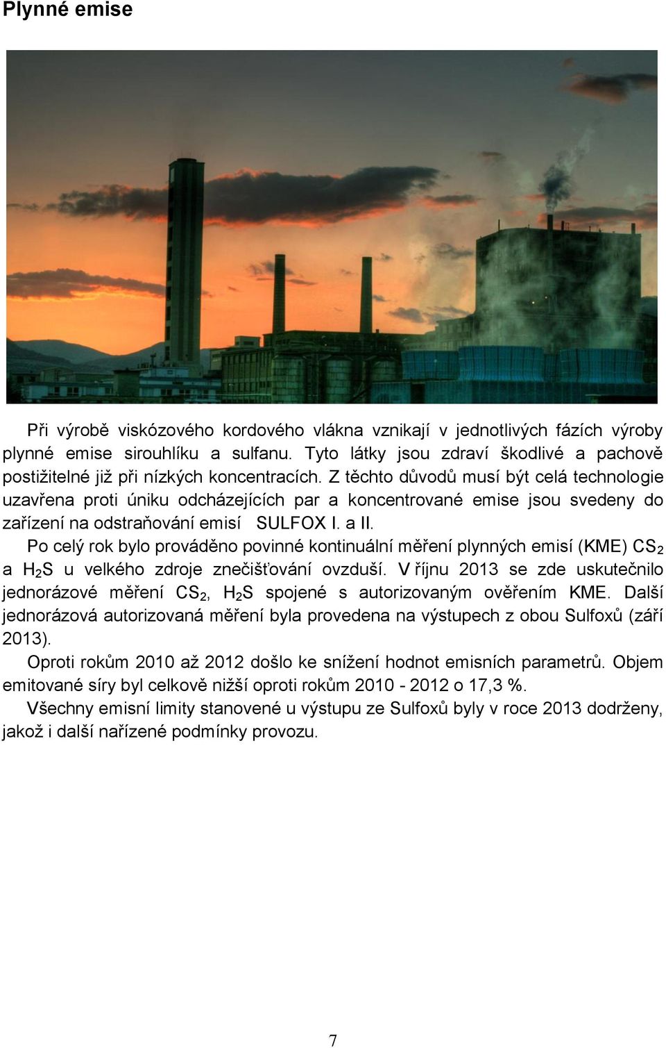Z těchto důvodů musí být celá technologie uzavřena proti úniku odcházejících par a koncentrované emise jsou svedeny do zařízení na odstraňování emisí SULFOX I. a II.