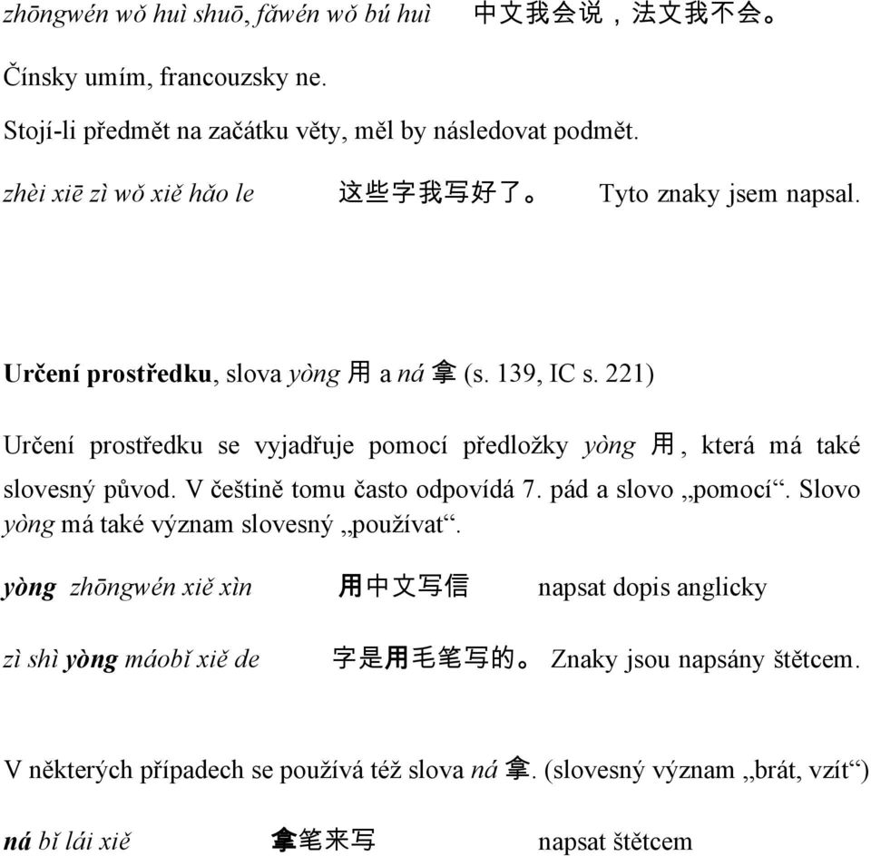221) Určení prostředku se vyjadřuje pomocí předložky yòng 用, která má také slovesný původ. V češtině tomu často odpovídá 7. pád a slovo pomocí.