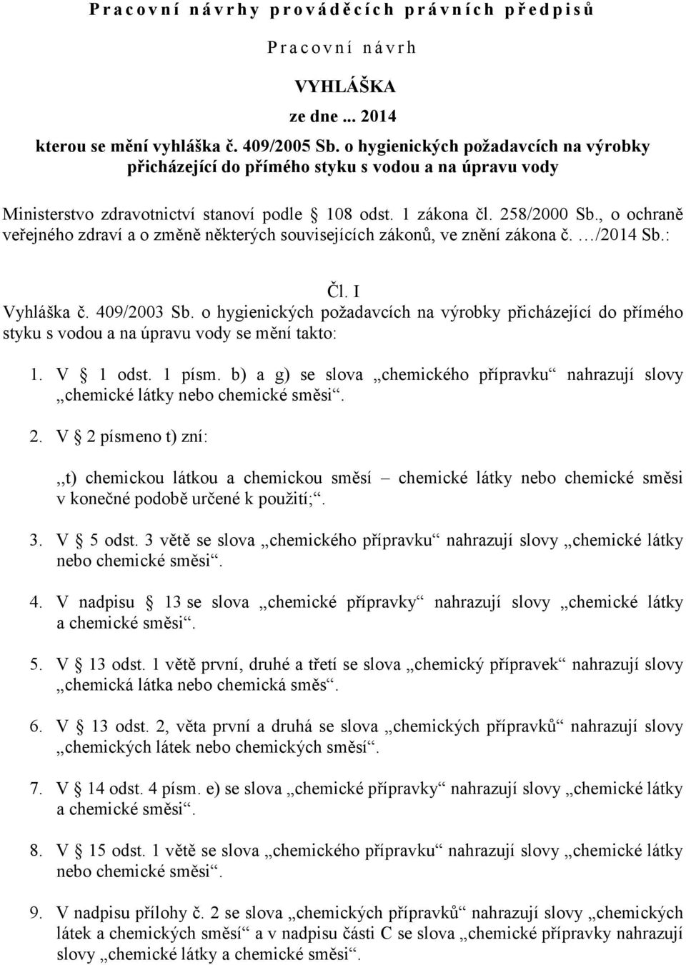 , o ochraně veřejného zdraví a o změně některých souvisejících zákonů, ve znění zákona č. /2014 Sb.: Čl. I Vyhláška č. 409/2003 Sb.