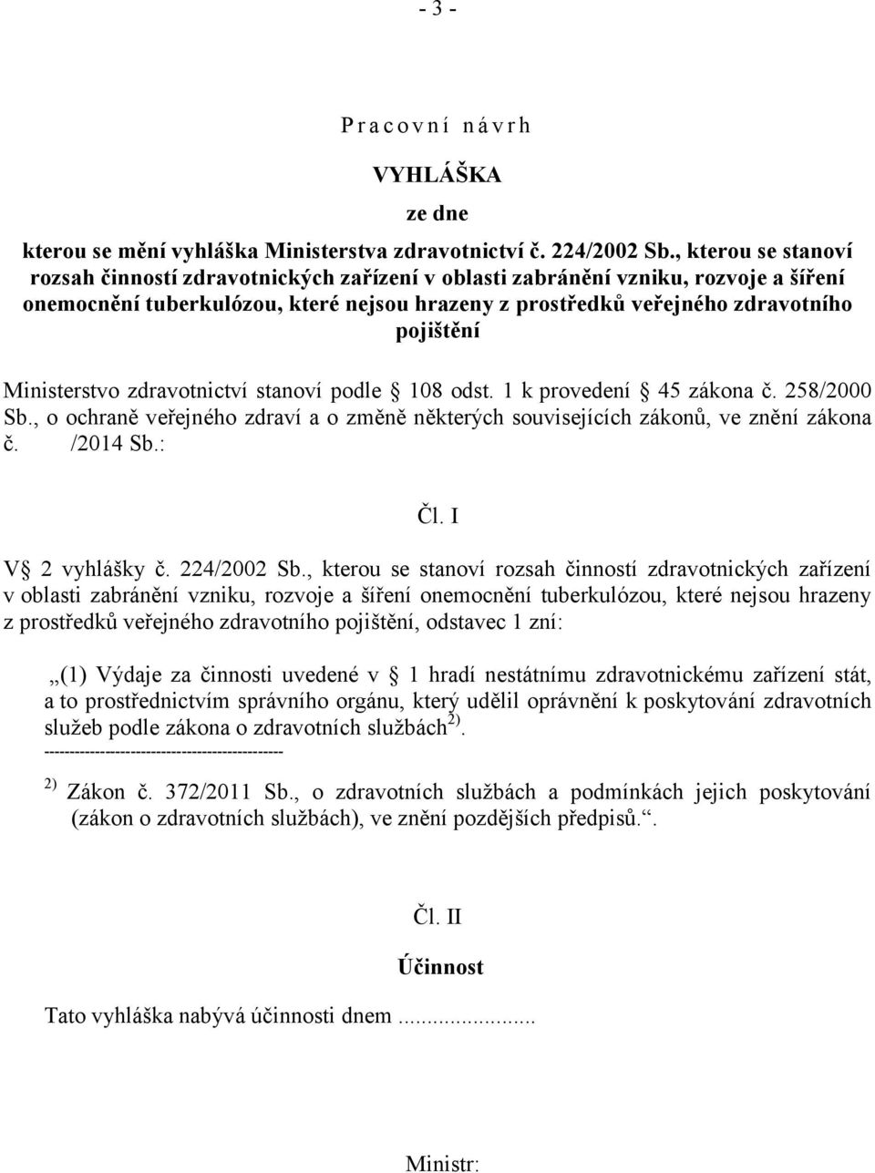Ministerstvo zdravotnictví stanoví podle 108 odst. 1 k provedení 45 zákona č. 258/2000 Sb., o ochraně veřejného zdraví a o změně některých souvisejících zákonů, ve znění zákona č. /2014 Sb.: Čl.