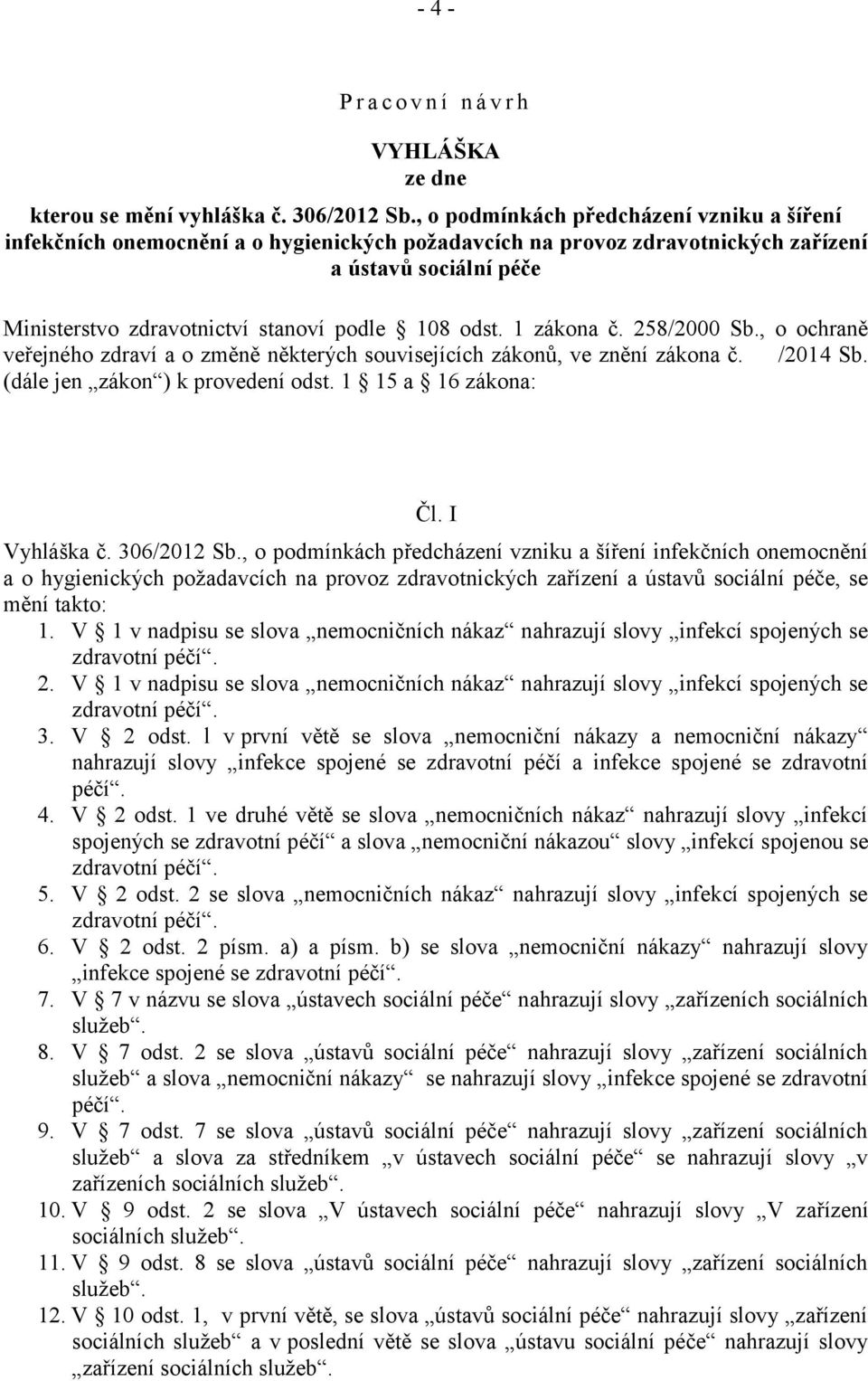 odst. 1 zákona č. 258/2000 Sb., o ochraně veřejného zdraví a o změně některých souvisejících zákonů, ve znění zákona č. /2014 Sb. (dále jen zákon ) k provedení odst. 1 15 a 16 zákona: Čl.