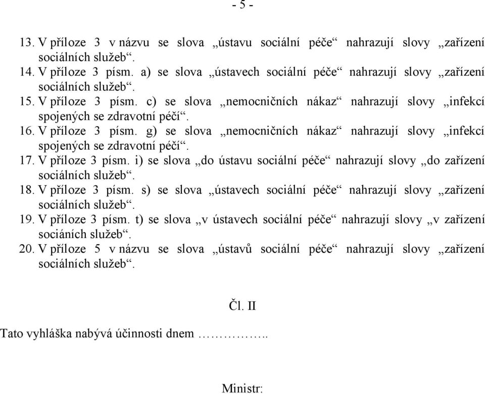 V příloze 3 písm. g) se slova nemocničních nákaz nahrazují slovy infekcí spojených se zdravotní péčí. 17. V příloze 3 písm.