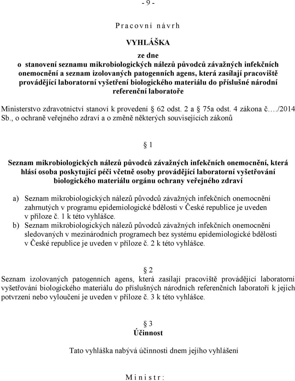 , o ochraně veřejného zdraví a o změně některých souvisejících zákonů 1 Seznam mikrobiologických nálezů původců závažných infekčních onemocnění, která hlásí osoba poskytující péči včetně osoby