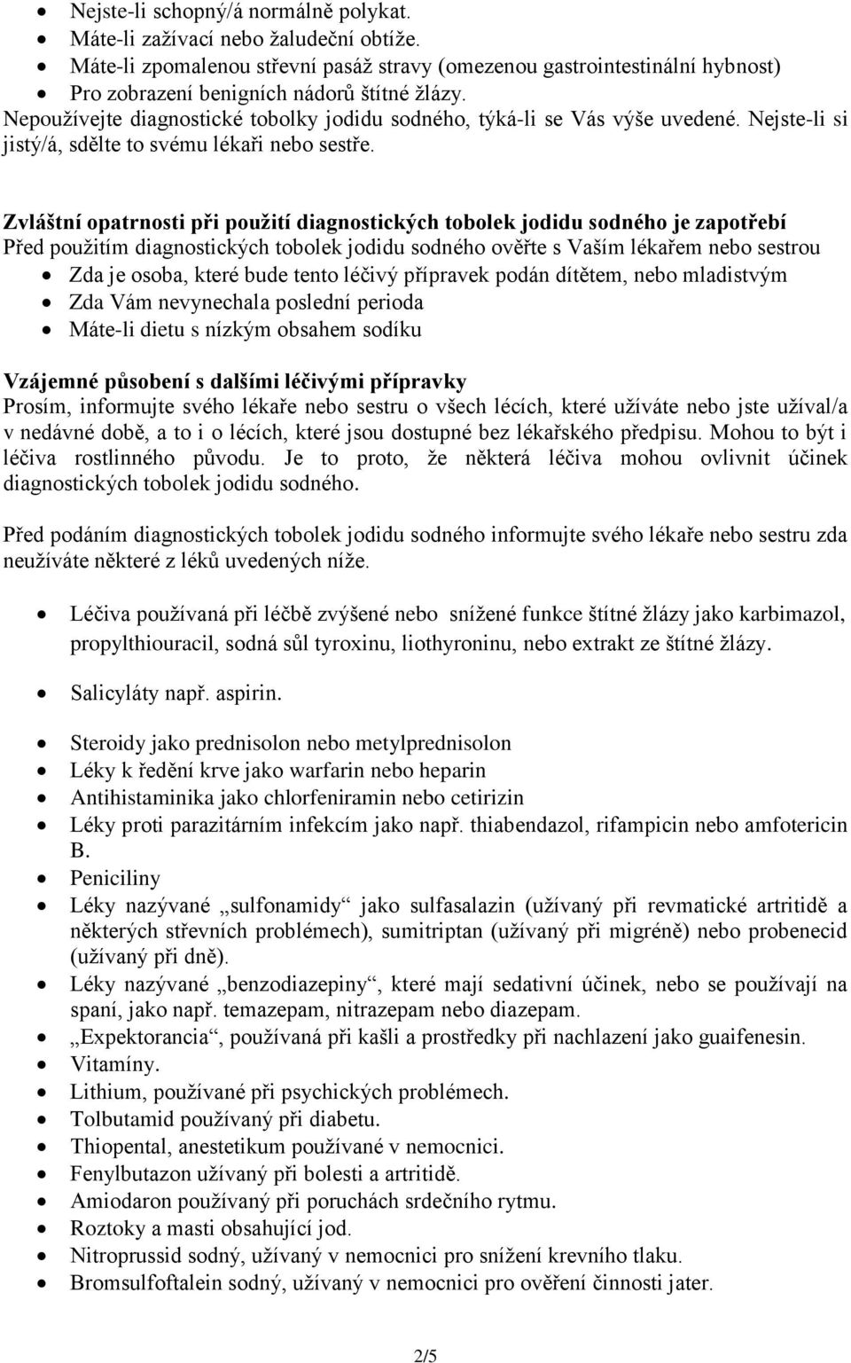 Zvláštní opatrnosti při použití diagnostických tobolek jodidu sodného je zapotřebí Před použitím diagnostických tobolek jodidu sodného ověřte s Vaším lékařem nebo sestrou Zda je osoba, které bude