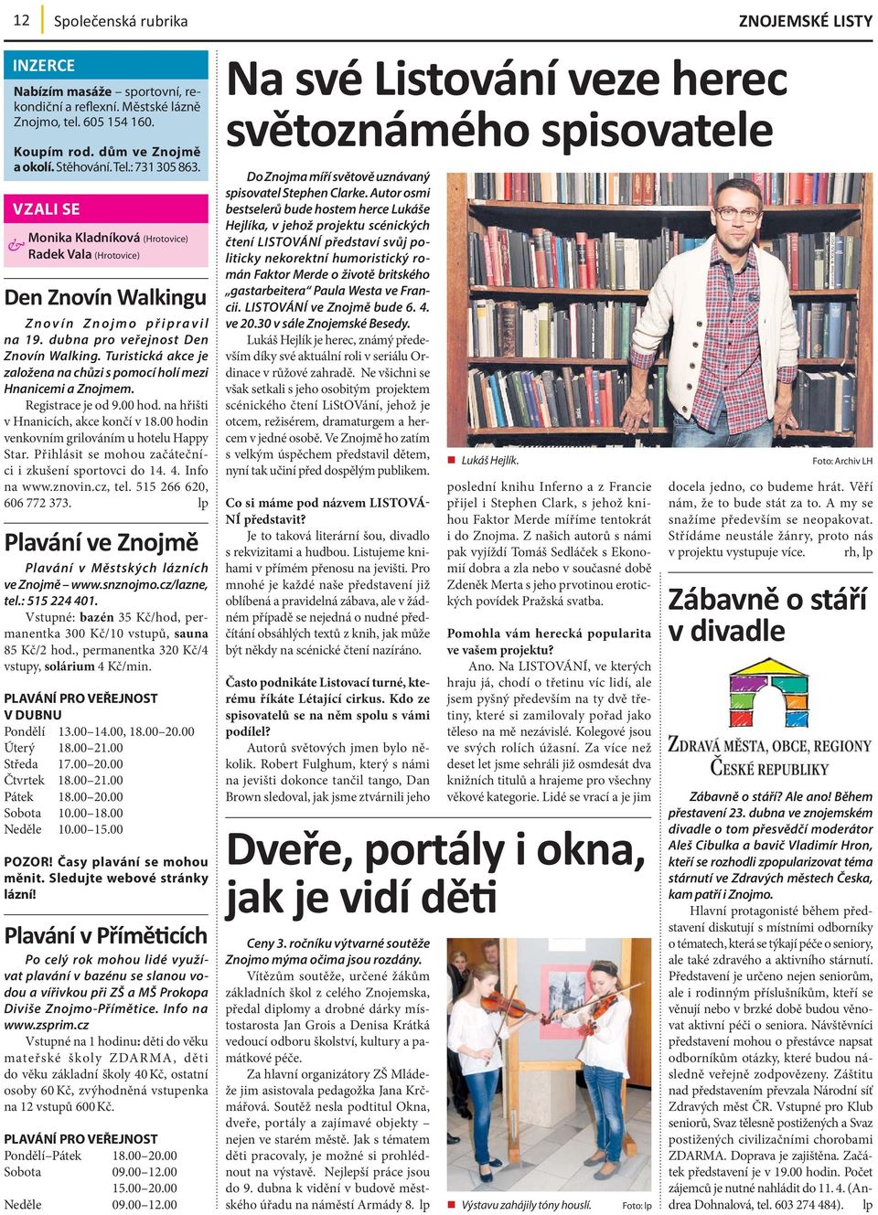 Turistická akce je založena na chůzi s pomocí holí mezi Hnanicemi a Znojmem. Registrace je od 9.00 hod. na hřišti v Hnanicích, akce končí v 18.00 hodin venkovním grilováním u hotelu Happy Star.