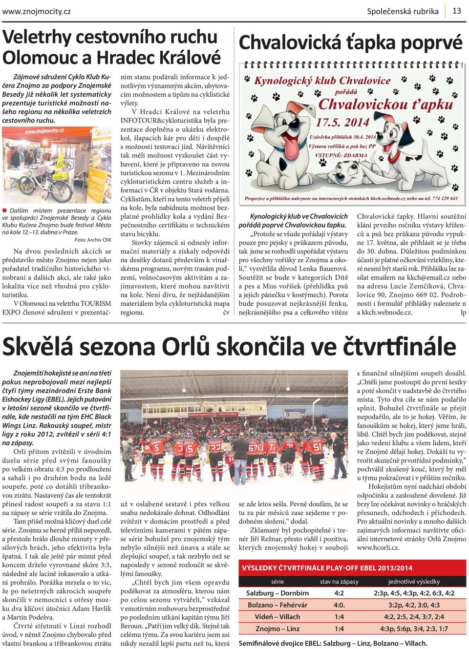 na několika veletrzích cestovního ruchu. Dalším místem prezentace regionu ve spolupráci Znojemské Besedy a Cyklo Klubu Kučera Znojmo bude festival Město na kole 12. 13. dubna v Praze.