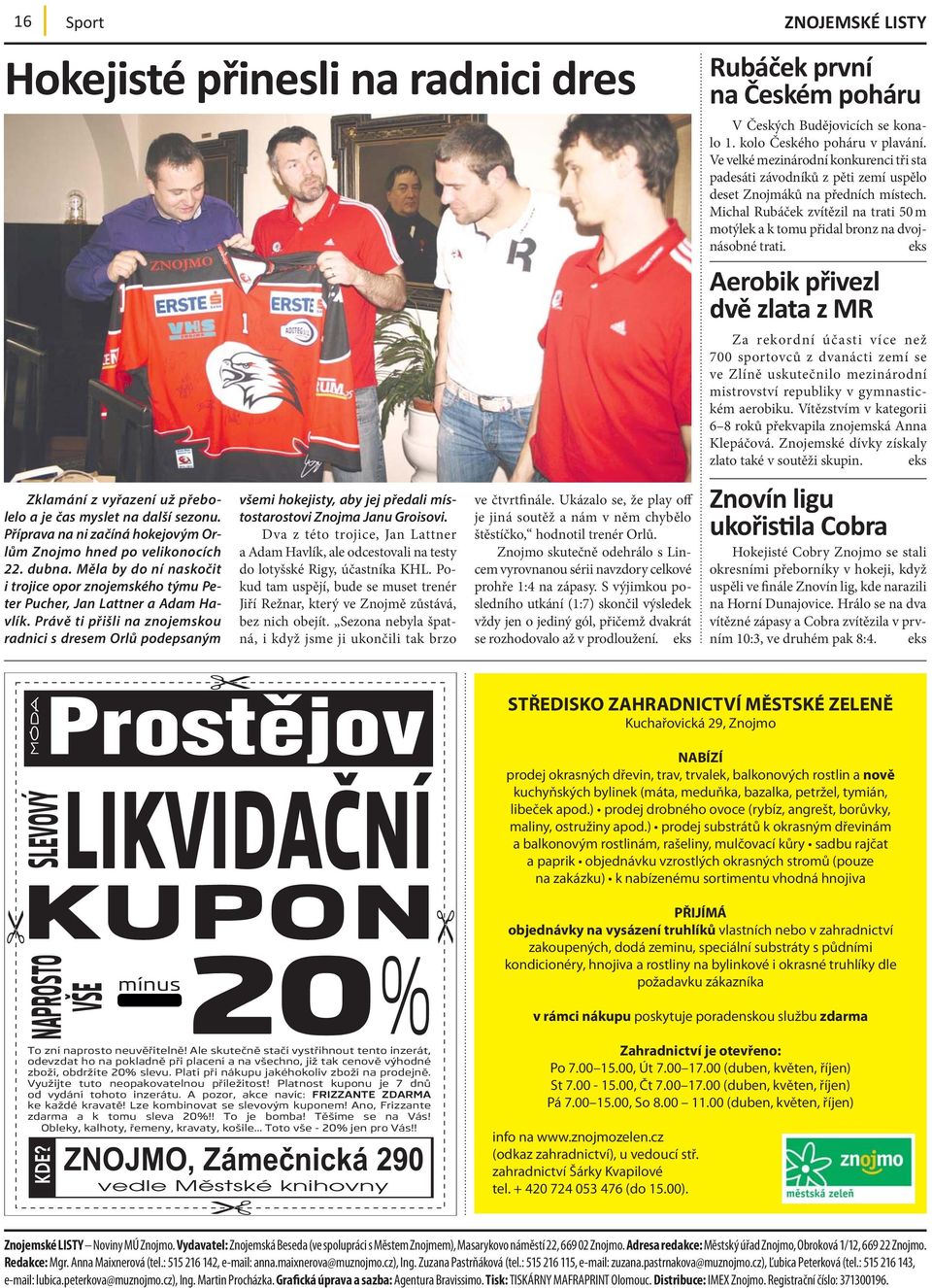 Právě ti přišli na znojemskou radnici s dresem Orlů podepsaným všemi hokejisty, aby jej předali místostarostovi Znojma Janu Groisovi.