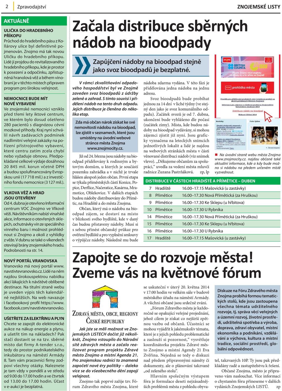 NEMOCNICE BUDE MÍT NOVÉ VYBAVENÍ Ve znojemské nemocnici vzniklo před třemi lety iktové centrum, ve kterém bylo dosud ošetřeno 280 pacientů s diagnózou cévní mozkové příhody.