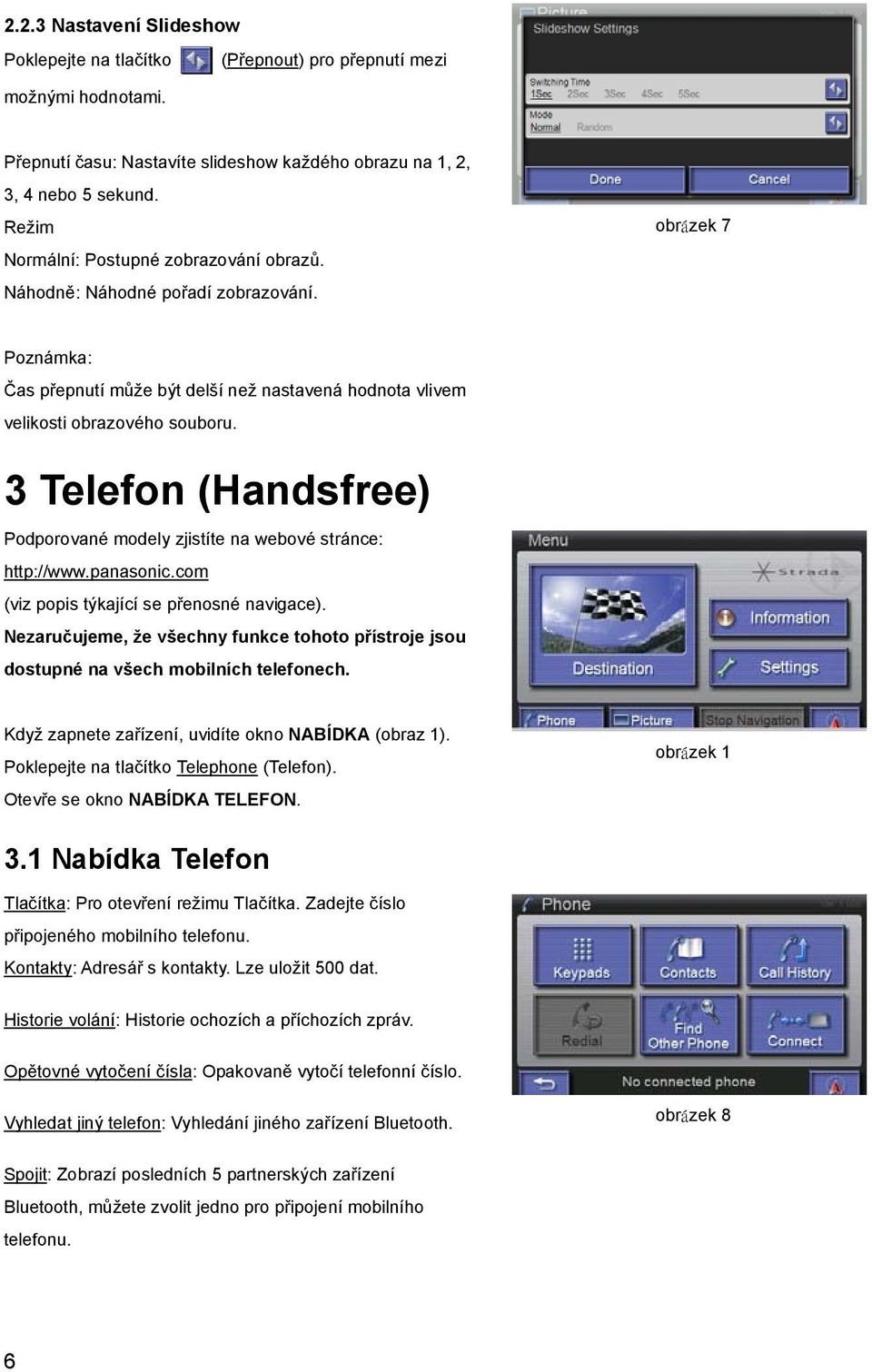 3 Telefon (Handsfree) Podporované modely zjistíte na webové stránce: http://www.panasonic.com (viz popis týkající se přenosné navigace).