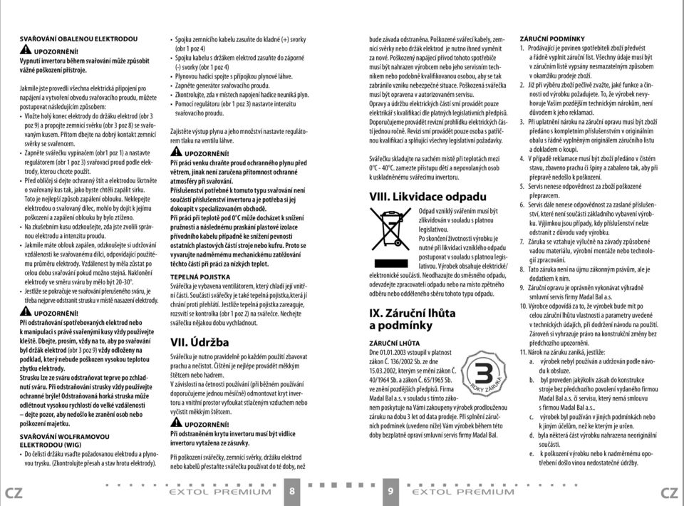 poz 9) a propojte zemnicí svěrku (obr 3 poz 8) se svařovaným kusem. Přitom dbejte na dobrý kontakt zemnící svěrky se svařencem.