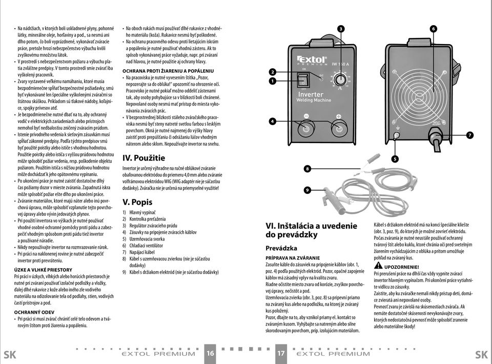 V prostredí s nebezpečenstvom požiaru a výbuchu platia zvláštne predpisy. V tomto prostredí smie zvárať iba vyškolený pracovník.