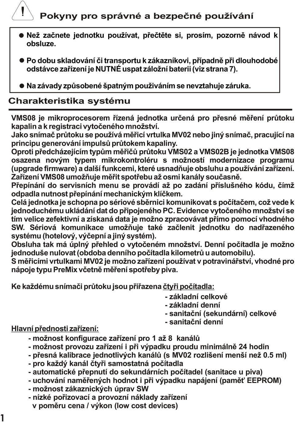 Charakteristika systému VMS08 je mikroprocesorem øízená jednotka urèená pro pøesné mìøení prùtoku kapalin a k registraci vytoèeného množství.