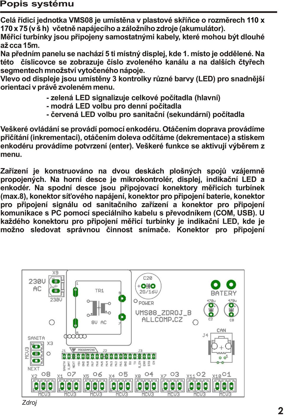 Na této èíslicovce se zobrazuje èíslo zvoleného kanálu a na dalších ètyøech segmentech množství vytoèeného nápoje.