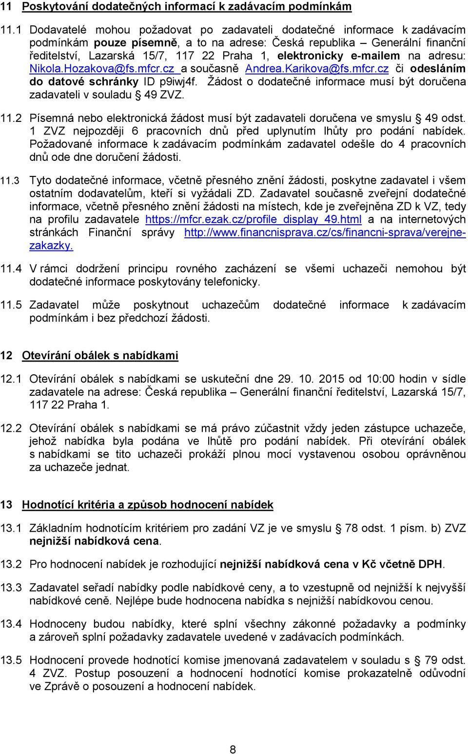 elektronicky e-mailem na adresu: Nikola.Hozakova@fs.mfcr.cz a současně Andrea.Karikova@fs.mfcr.cz či odesláním do datové schránky ID p9iwj4f.