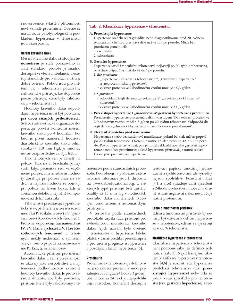 Může být provázena proteinurií: 1. esenciální 2. sekundární B. Gestační hypertenze Hypertenze vzniká v průběhu těhotenství, nejčastěji po 20.