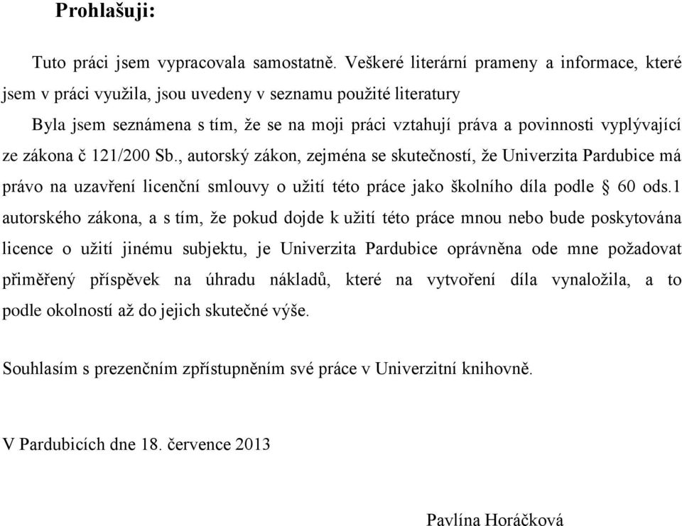 zákona č 121/200 Sb., autorský zákon, zejména se skutečností, že Univerzita Pardubice má právo na uzavření licenční smlouvy o užití této práce jako školního díla podle 60 ods.