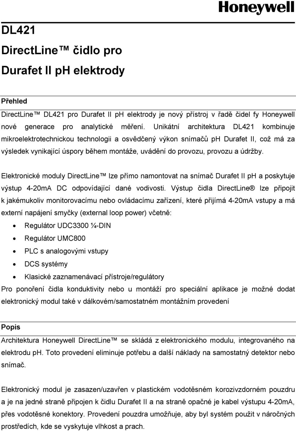 údržby. Elektronické moduly DirectLine lze přímo namontovat na snímač Durafet II ph a poskytuje výstup 4-20mA DC odpovídající dané vodivosti.